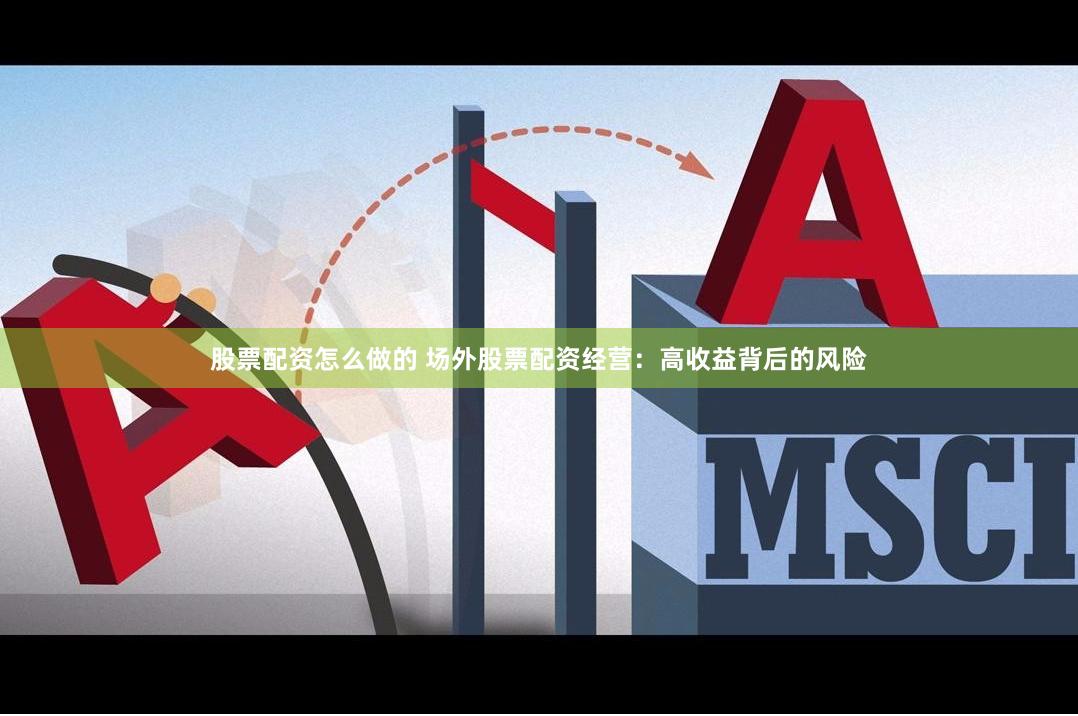股票配资怎么做的 场外股票配资经营：高收益背后的风险