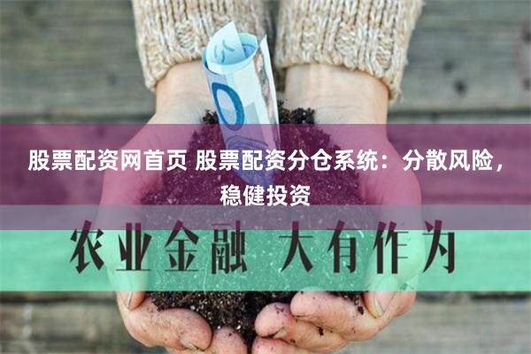 股票配资网首页 股票配资分仓系统：分散风险，稳健投资