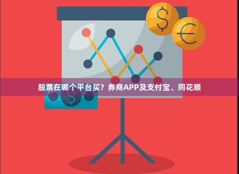 股票在哪个平台买？券商APP及支付宝、同花顺