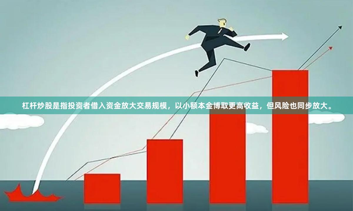 杠杆炒股是指投资者借入资金放大交易规模，以小额本金博取更高收益，但风险也同步放大。