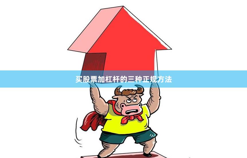 买股票加杠杆的三种正规方法