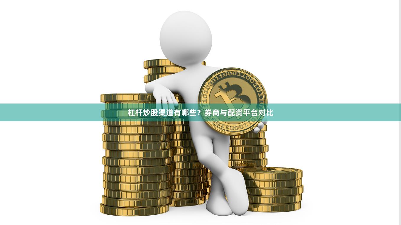杠杆炒股渠道有哪些?券商与配资平台对比
