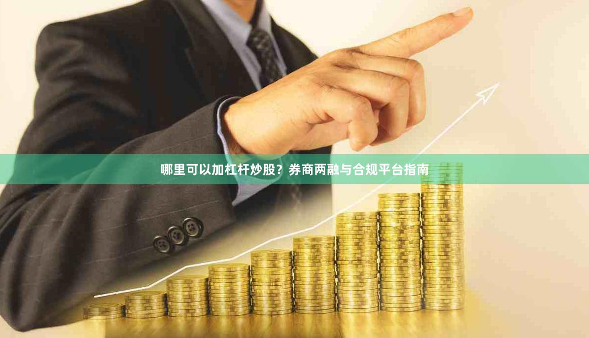 哪里可以加杠杆炒股？券商两融与合规平台指南