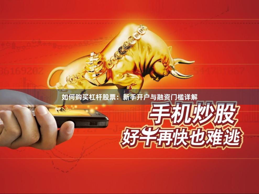 如何购买杠杆股票：新手开户与融资门槛详解