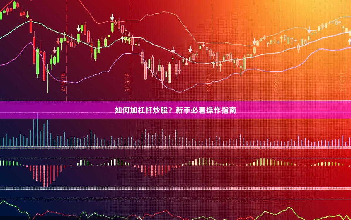 如何加杠杆炒股？新手必看操作指南
