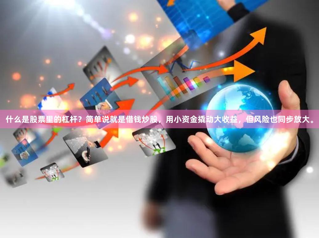 什么是股票里的杠杆？简单说就是借钱炒股，用小资金撬动大收益，但风险也同步放大。