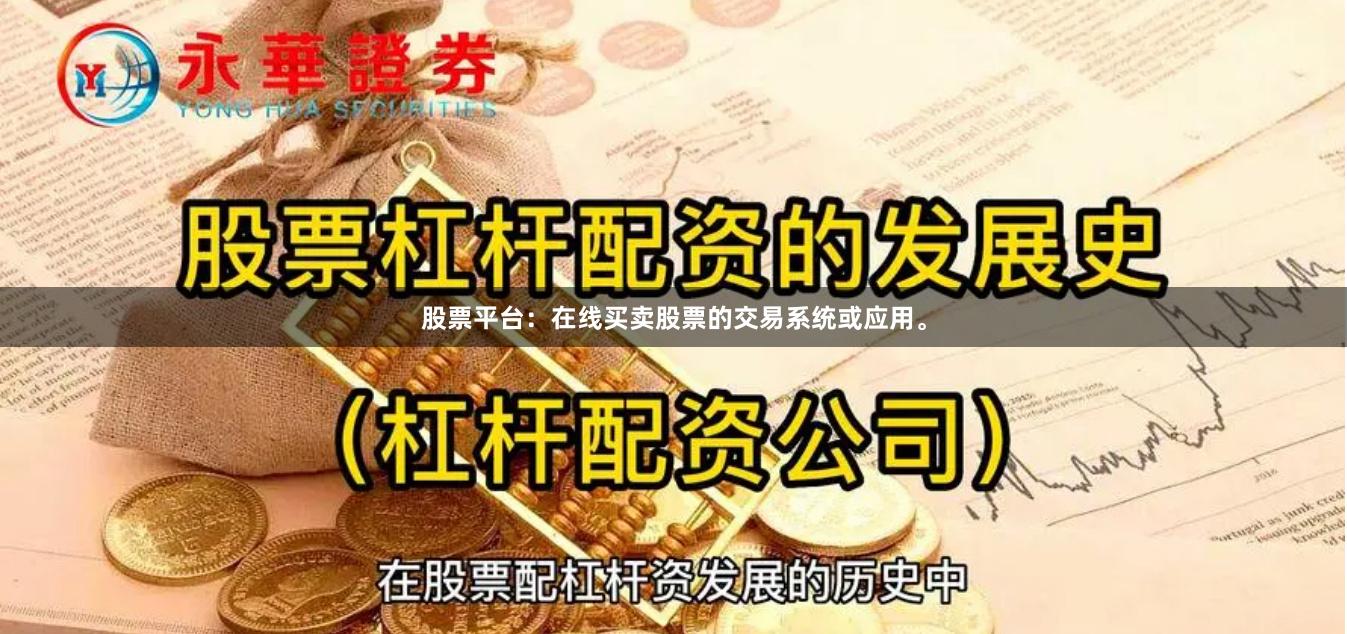 股票平台：在线买卖股票的交易系统或应用。