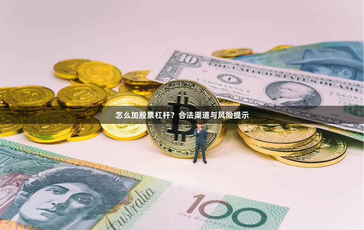 怎么加股票杠杆？合法渠道与风险提示