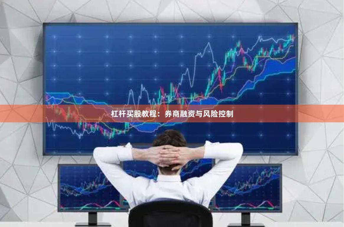 杠杆买股教程：券商融资与风险控制