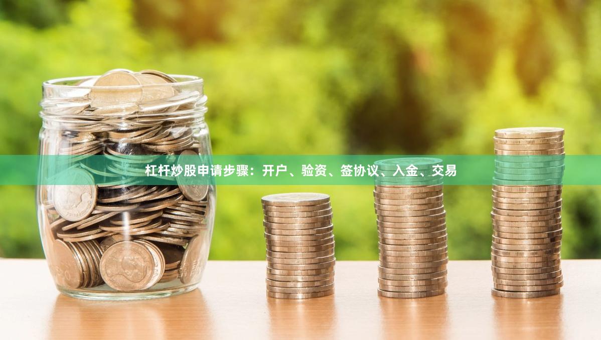 杠杆炒股申请步骤：开户、验资、签协议、入金、交易