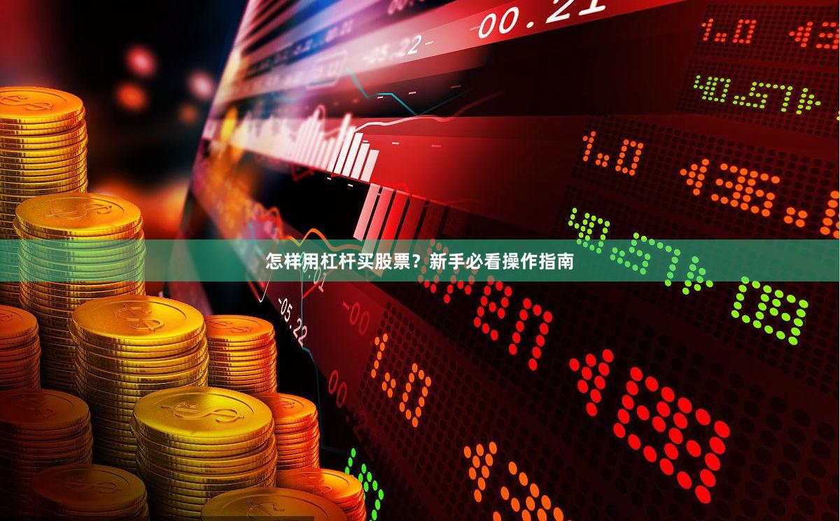 怎样用杠杆买股票？新手必看操作指南