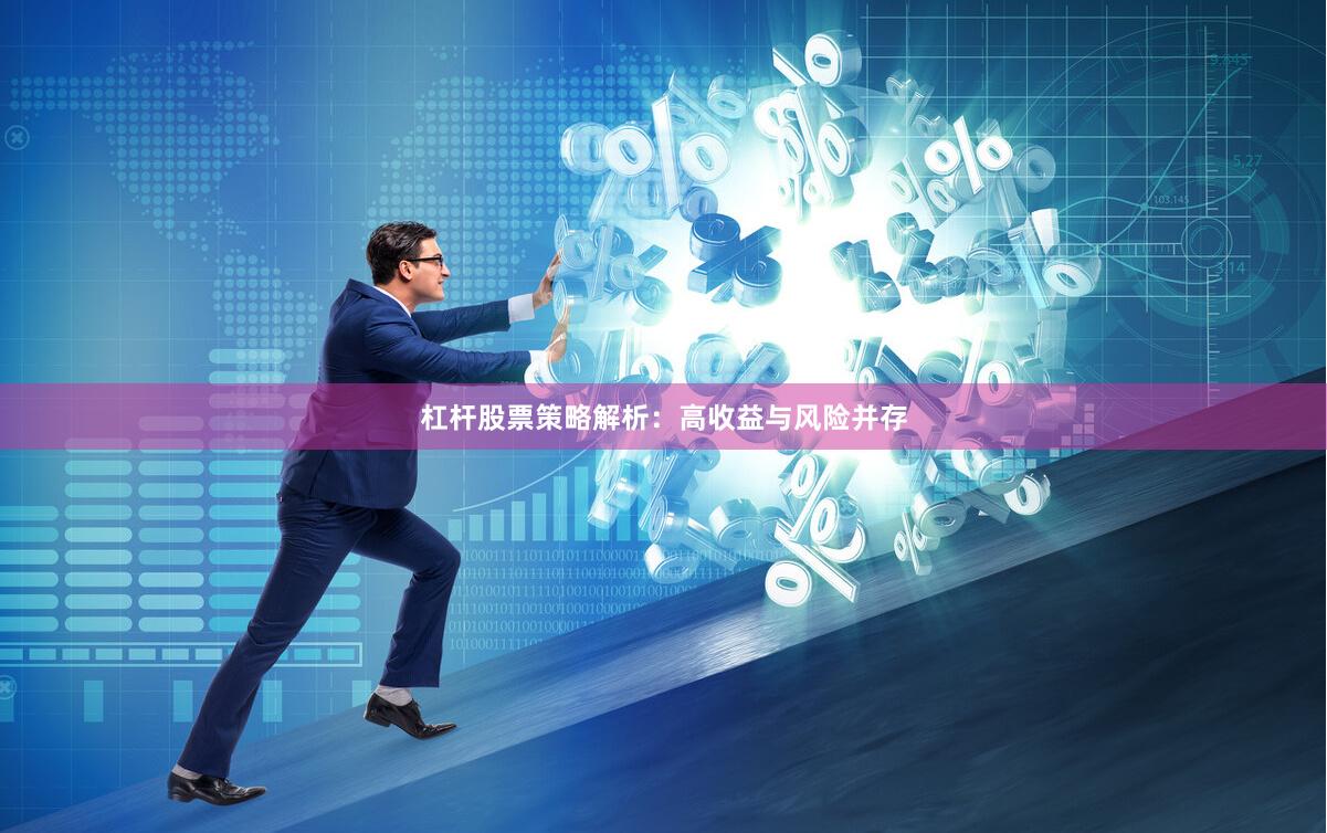 杠杆股票策略解析：高收益与风险并存