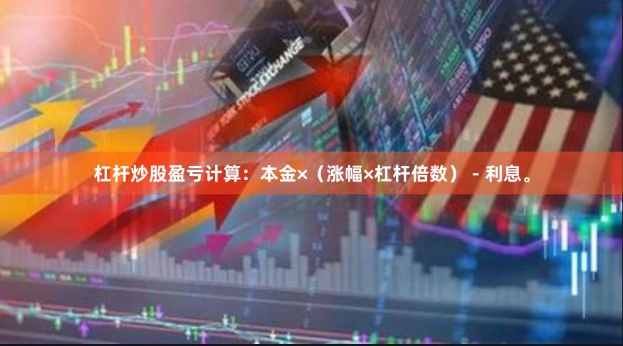 杠杆炒股盈亏计算：本金×（涨幅×杠杆倍数）－利息。