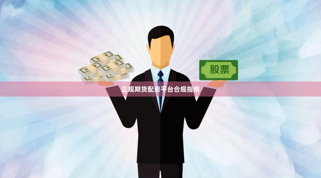 正规期货配资平台合规指南