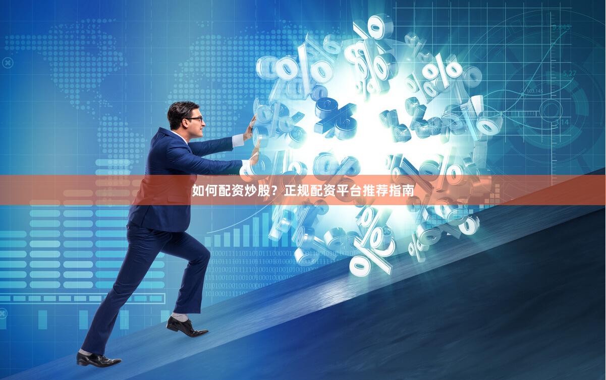 如何配资炒股？正规配资平台推荐指南