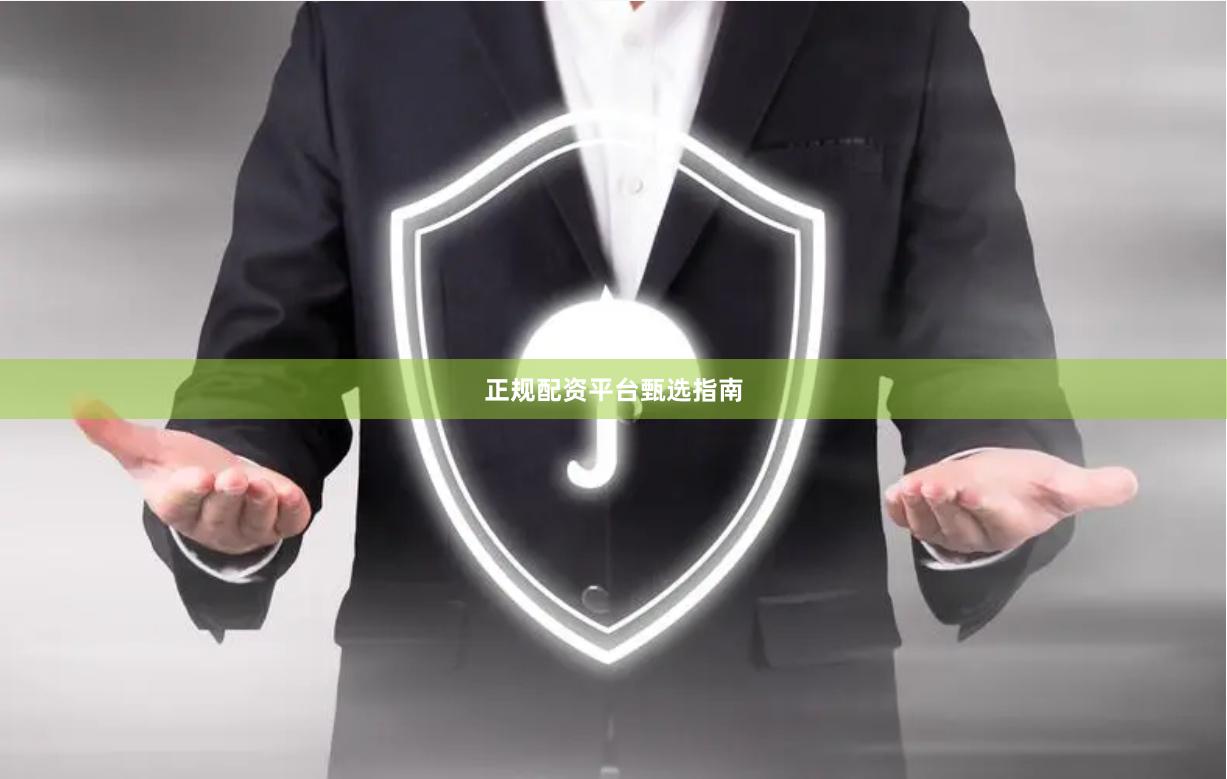 正规配资平台甄选指南