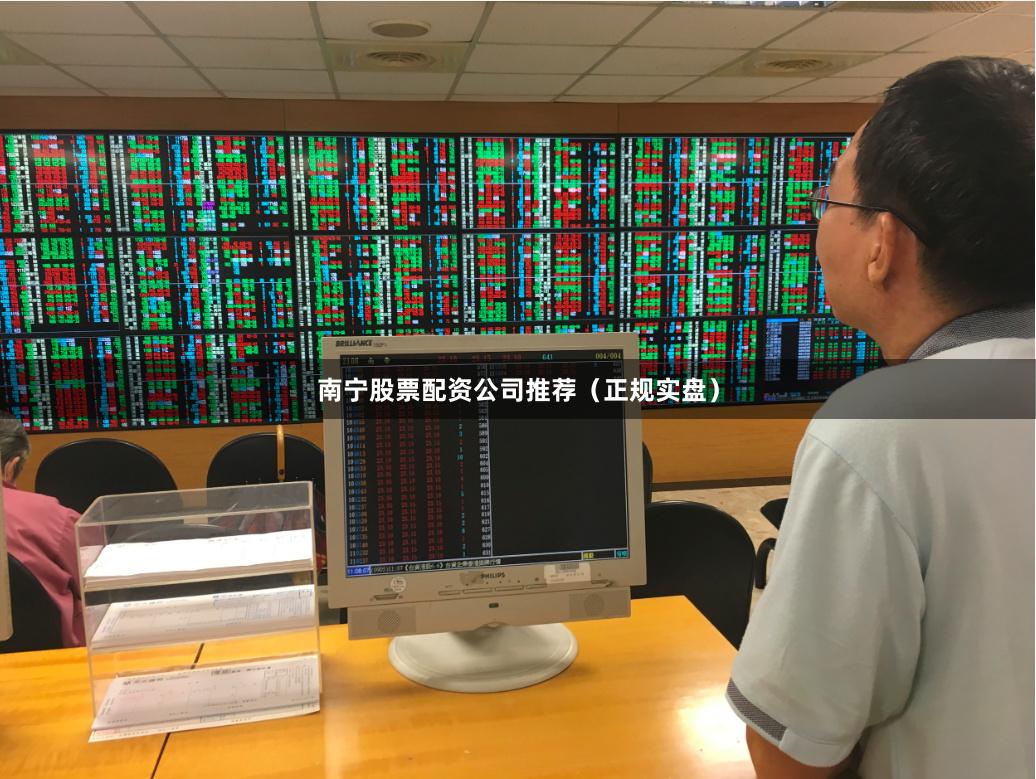 南宁股票配资公司推荐（正规实盘）