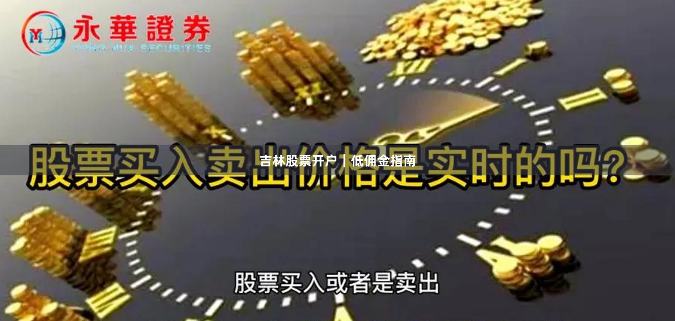 吉林股票开户｜低佣金指南