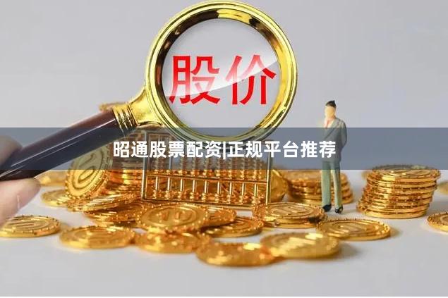 昭通股票配资|正规平台推荐